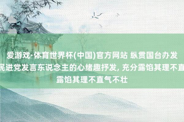爱游戏·体育世界杯(中国)官方网站 纵贯国台办发布会 | 民进党发言东说念主的心绪趣抒发, 充分露馅其理不直气不壮