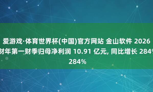 爱游戏·体育世界杯(中国)官方网站 金山软件 2026 财年第一财季归母净利润 10.91 亿元, 同比增长 284%